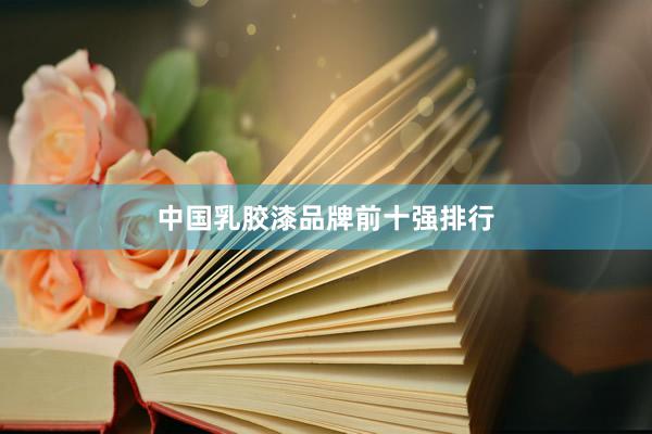 中国乳胶漆品牌前十强排行